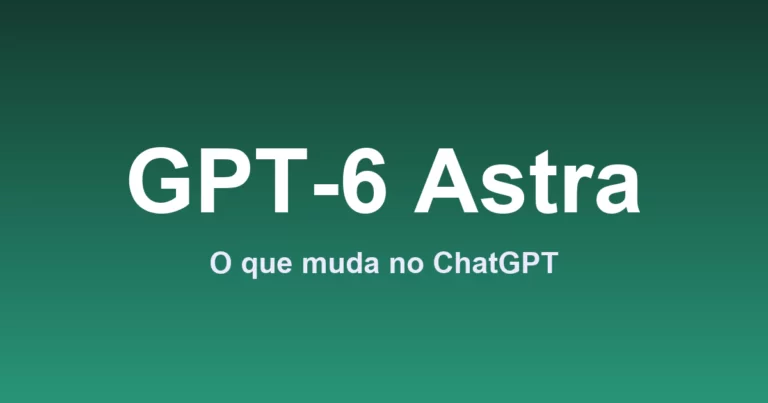 GPT-6 Astra: O Que É, O Que Muda no ChatGPT, Preço e Como Acessar